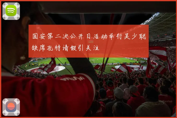 国安第二次公开日活动举行吴少聪缺席孔特请假引关注